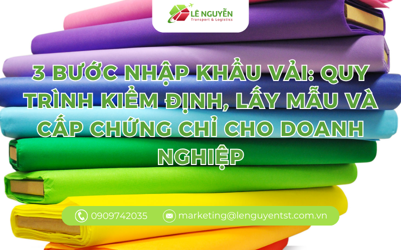 3 bước nhập khẩu vải: Quy trình kiểm định, lấy mẫu và cấp chứng chỉ cho doanh nghiệp