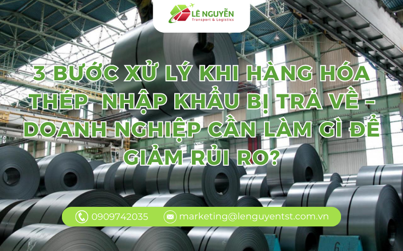 3 bước xử lý khi hàng hóa thépi nhập khẩu bị trả về – Doanh nghiệp cần làm gì để giảm rủi ro?