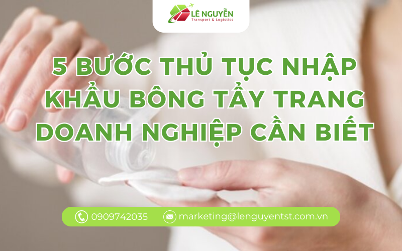 5 bước thủ tục nhập khẩu bông tẩy trang doanh nghiệp cần biết