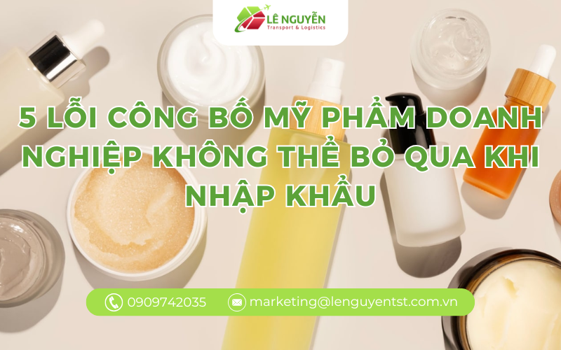5 lỗi công bố mỹ phẩm doanh nghiệp không thể bỏ qua khi nhập khẩu