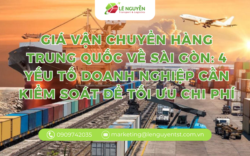 Giá vận chuyển hàng Trung Quốc về Sài Gòn: 4 yếu tố doanh nghiệp cần kiểm soát để tối ưu chi phí