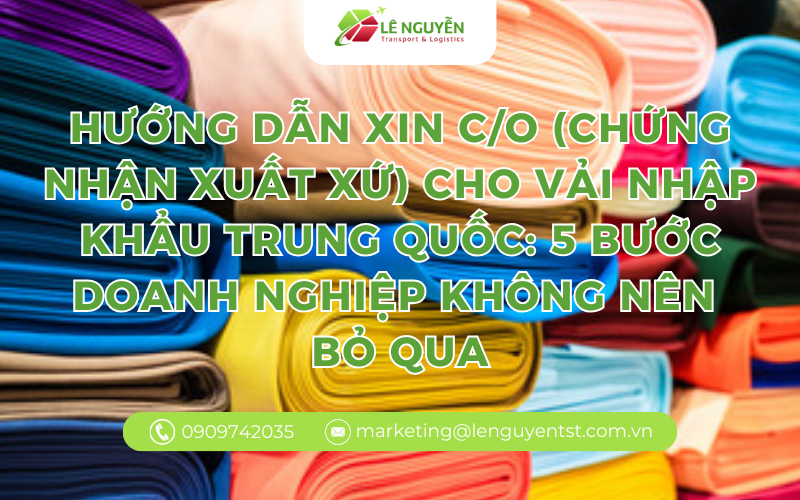 Hướng dẫn xin c/o ( chứng nhận xuất xứ) cho vải nhập khẩu Trung Quốc: 5 bước doanh nghiệp không nên bỏ qua