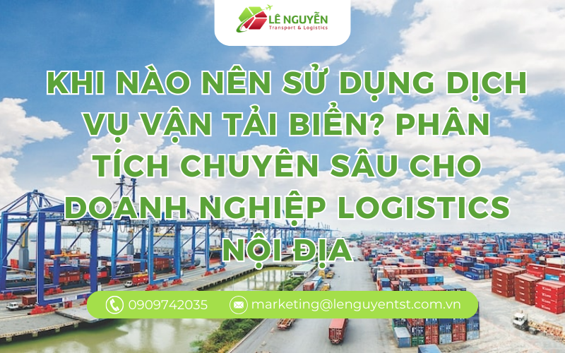 Khi nào nên sử dụng dịch vụ vận tải biển? Phân tích chuyên sâu cho doanh nghiệp logistics nội địa