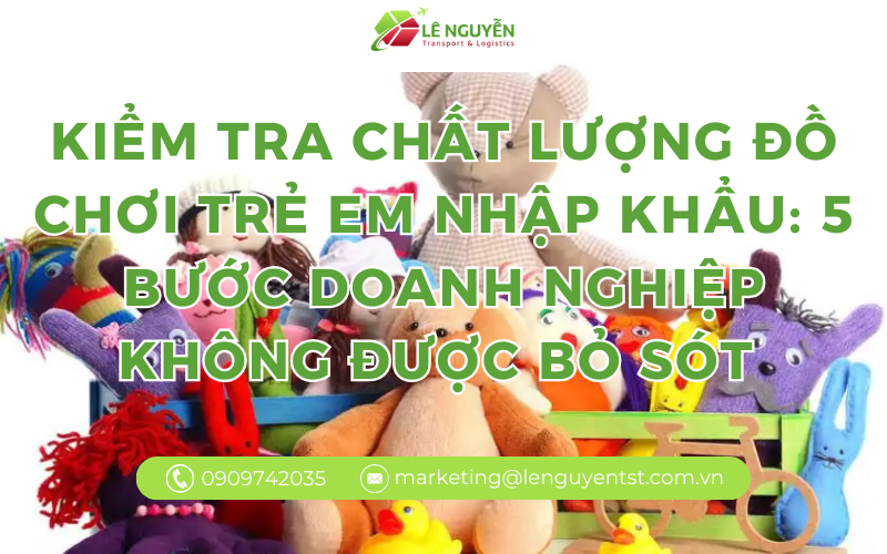 Kiểm tra chất lượng đồ chơi trẻ em nhập khẩu: 5 bước doanh nghiệp không được bỏ sót