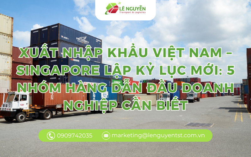 Xuất nhập khẩu Việt Nam – Singapore lập kỷ lục mới: 5 nhóm hàng dẫn đầu doanh nghiệp cần biết