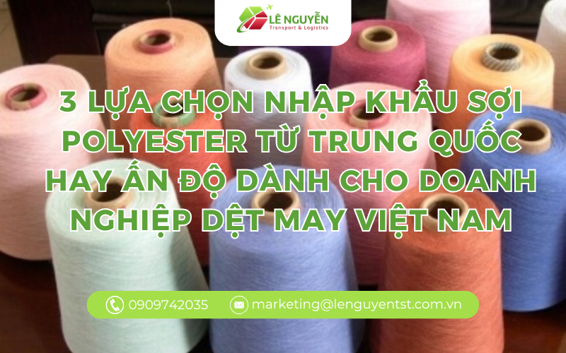 3 lựa chọn nhập khẩu sợi polyester từ Trung Quốc hay Ấn Độ dành cho doanh nghiệp dệt may Việt Nam