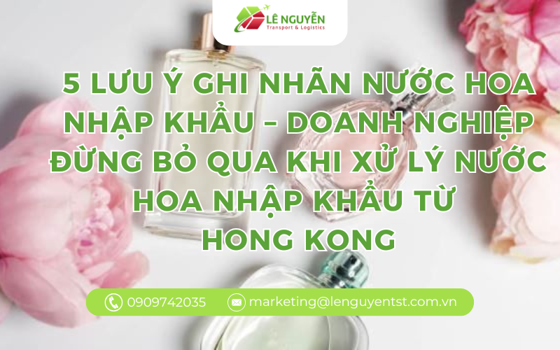 5 Lưu Ý Ghi Nhãn nước hoa nhập khẩu – Doanh nghiệp đừng bỏ qua khi xử lý nước hoa nhập khẩu từ Hong Kong
