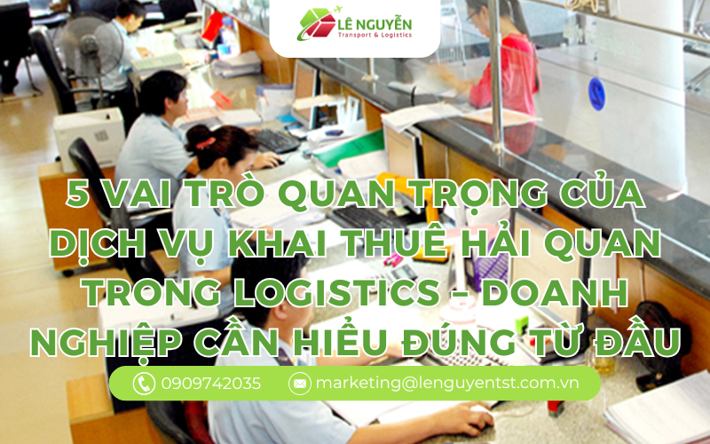 5 vai trò quan trọng của dịch vụ khai thuê hải quan trong logistics mà doanh nghiệp không nên bỏ qua