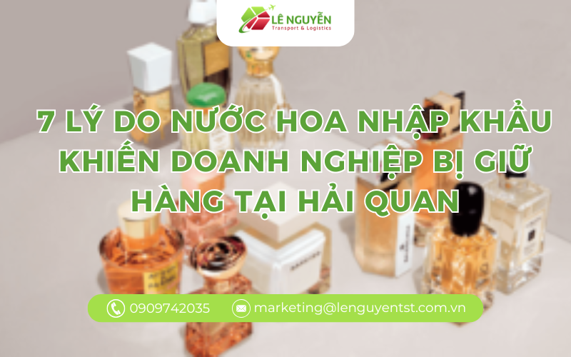 7 lý do nước hoa nhập khẩu khiến doanh nghiệp bị giữ hàng tại hải quan