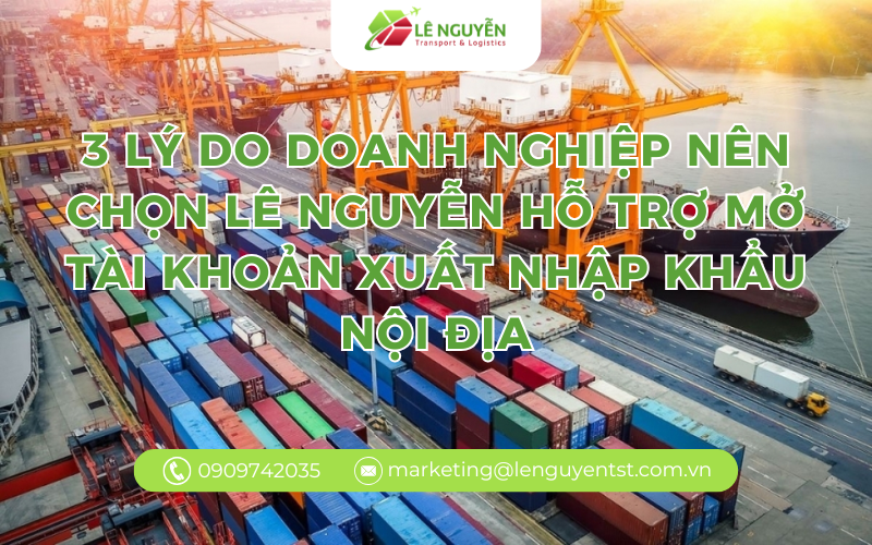 3 lý do doanh nghiệp nên chọn Lê Nguyễn hỗ trợ mở tài khoản xuất nhập khẩu nội địa