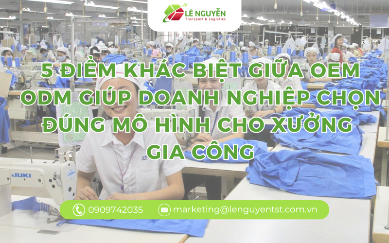 5 điểm khác biệt giữa oem odm giúp doanh nghiệp chọn đúng mô hình cho xưởng gia công