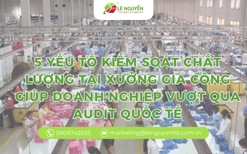 5 yếu tố kiểm soát chất lượng tại xưởng gia công giúp doanh nghiệp vượt qua audit quốc tế