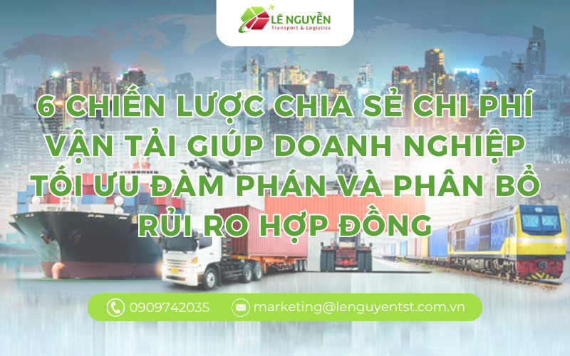 6 chiến lược chia sẻ chi phí vận tải giúp doanh nghiệp tối ưu đàm phán và phân bổ rủi ro hợp đồng