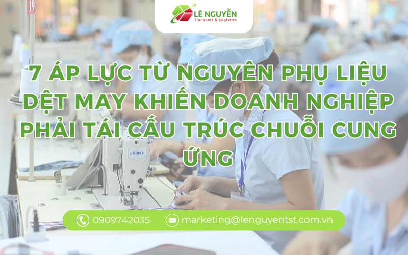 7 áp lực từ nguyên phụ liệu dệt may khiến doanh nghiệp phải tái cấu trúc chuỗi cung ứng