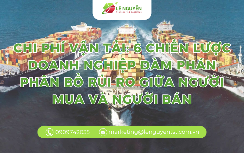 Chi phí vận tải: 6 chiến lược doanh nghiệp đàm phán phân bổ rủi ro giữa người mua và người bán