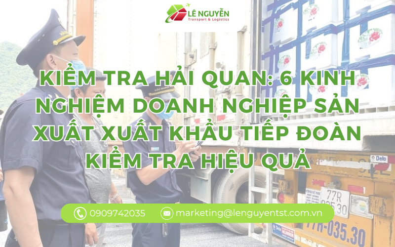 Kiểm tra hải quan: 6 kinh nghiệm doanh nghiệp sản xuất xuất khẩu tiếp đoàn kiểm tra hiệu quả