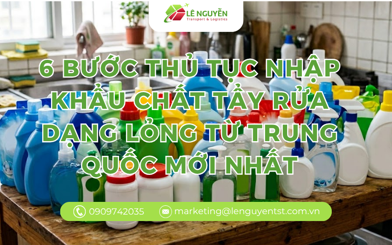 6 Bước Thủ Tục Nhập Khẩu Chất Tẩy Rửa Dạng Lỏng Từ Trung Quốc Mới Nhất
