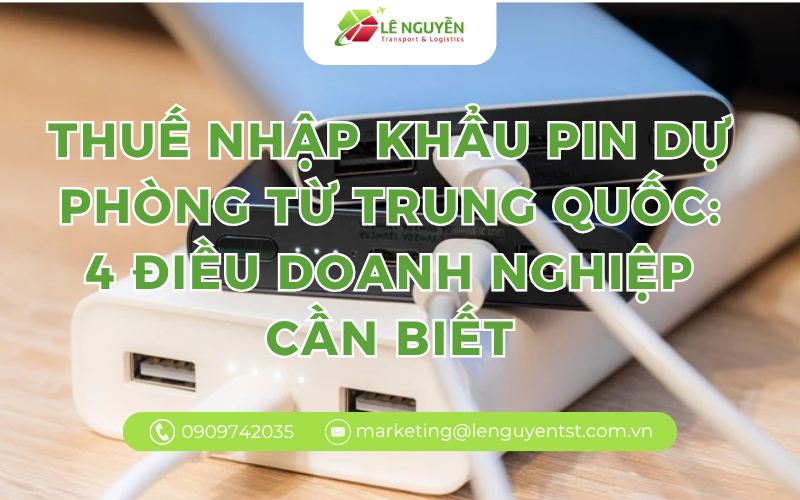 Thuế Nhập Khẩu Pin Dự Phòng Từ Trung Quốc: 4 Điều Doanh Nghiệp Cần Biết