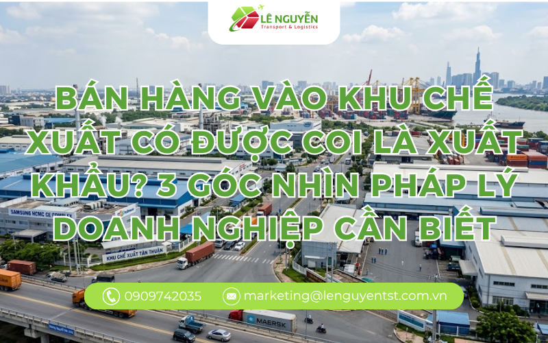 Bán Hàng Vào Khu Chế Xuất Có Được Coi Là Xuất Khẩu? 3 Góc Nhìn Pháp Lý Doanh Nghiệp Cần Biết