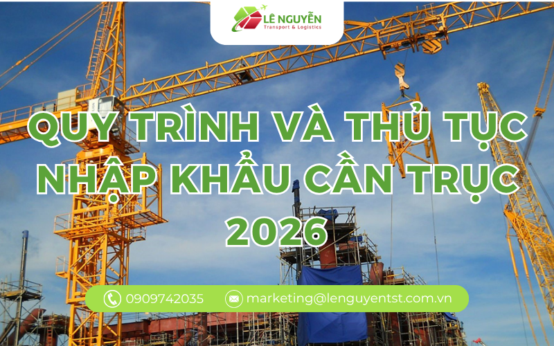 Quy Trình Và Thủ Tục Nhập Khẩu Cần Trục 2026