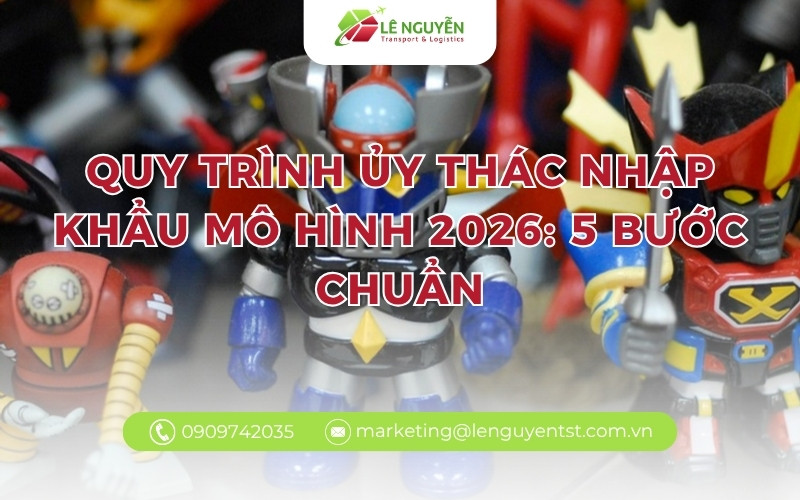 quy trình ủy thác nhập khẩu mô hình - bộ sưu tập mô hình robot