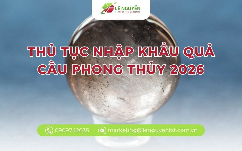 thủ tục nhập khẩu quả cầu phong thủy – quả cầu đá phong thủy nhiều loại