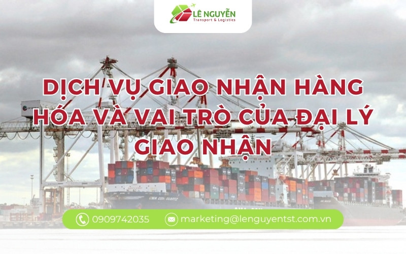 Dịch vụ giao nhận hàng hóa và vai trò của đại lý giao nhận